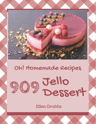 Oh! 909 Homemade Jello Dessert Recipes: A Homemade Jello Dessert Cookbook to Fall In Love With By Ellen Grubbs Cover Image