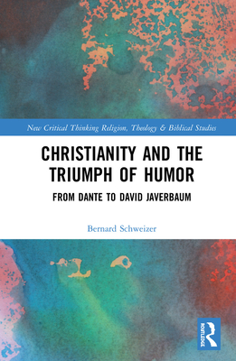 Christianity and the Triumph of Humor: From Dante to David Javerbaum (Routledge New Critical Thinking in Religion) Cover Image