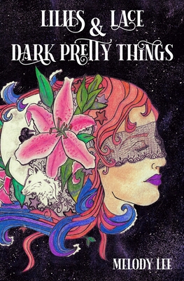 Lilies & Lace & Dark Pretty Things: Poetry from the Heart By Lee Melody, Jane Ashley (Editor), Shea Angie (Cover Design by) Cover Image