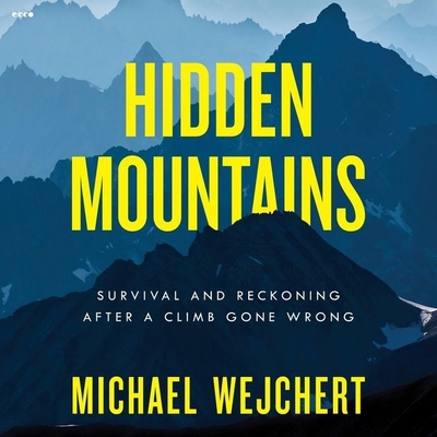 Hidden Mountains: Survival and Reckoning After a Climb Gone Wrong By Michael Wejchert, Johnathan McClain (Read by) Cover Image