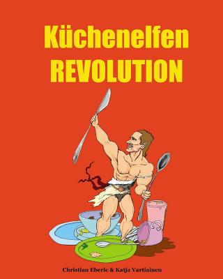 Küchenelfen Revolution By Katja Vartiainen, Christian Eberle Cover Image