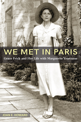 We Met in Paris: Grace Frick and Her Life with Marguerite Yourcenar  (Paperback)