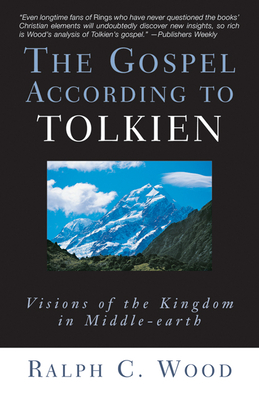 The Gospel According to Tolkien: Visions of the Kingdom in Middle-Earth (Gospel According To...) By Ralph C. Wood Cover Image