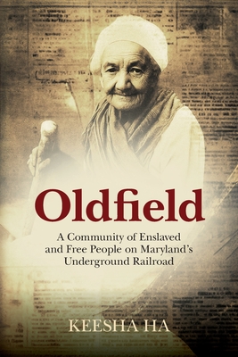Oldfield: A Community of Enslaved and Free People on Maryland's Underground Railroad By Keesha Ha Cover Image