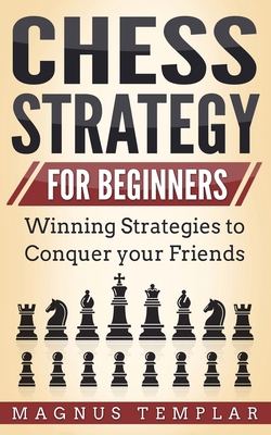 Chess Strategy for Beginners: Winning Strategies to Conquer your Friends Cover Image