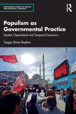 Populism as Governmental Practice: Spatial, Operational and Temporal Dynamics (Routledge Studies in Social and Political Thought)