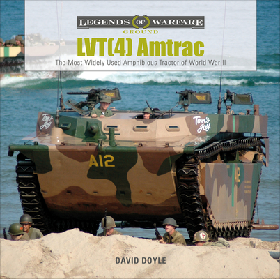 Lvt(4) Amtrac: The Most Widely Used Amphibious Tractor of World War II (Legends of Warfare: Ground #21) By David Doyle Cover Image