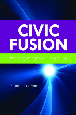 Civic Fusion: Mediating Polarized Public Disputes By Susan L. Podziba Cover Image