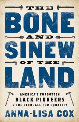 The Bone and Sinew of the Land: America's Forgotten Black Pioneers and the Struggle for Equality By Anna-Lisa Cox Cover Image