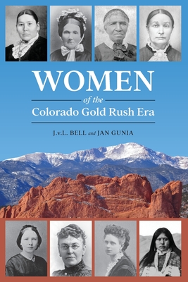 Women of the Colorado Gold Rush Era By J. V. L. Bell, Jan Gunia Cover Image