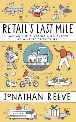 Retail's Last Mile: Why Online Shopping Will Exceed Our Wildest Predictions By Jonathan Reeve Cover Image