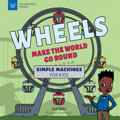 Wheels Make the World Go Round: Simple Machines for Kids (Picture Book Science) Cover Image