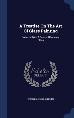 A Treatise On The Art Of Glass Painting: Prefaced With A Review Of Ancient Glass Cover Image