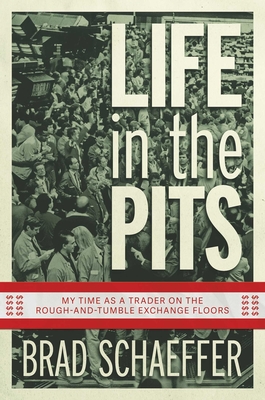 Life in the Pits: My Time as a Trader on the Rough-and-Tumble Exchange Floors Cover Image
