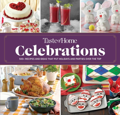 Taste of Home Celebrations: 500+ recipes and tips to put your holidays and parties over the top (Taste of Home Holidays)