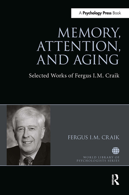 Memory, Attention, and Aging: Selected Works of Fergus I. M. Craik (World Library of Psychologists) By Fergus Craik Cover Image