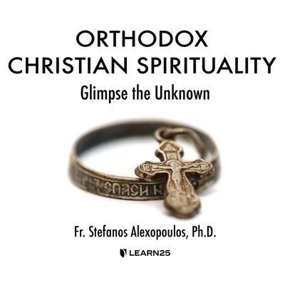 Orthodox Christian Spirituality: Glimpse the Unknown By Stefanos Alexopoulos, Stefanos Alexopoulos (Read by) Cover Image