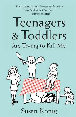 Teenagers & Toddlers Are Trying to Kill Me!: Based on a true story