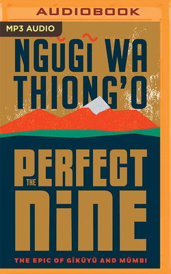The Perfect Nine: The Epic of Gĩkũyũ And Mũmbi By Ngũgĩ Wa Thiong'o, Benjamin A. Onyango (Read by) Cover Image