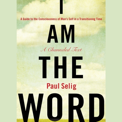 I Am the Word: A Guide to the Consciousness of Man's Self in a Transitioning Time Cover Image