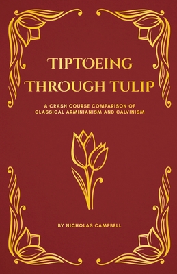 Tiptoeing Through Tulip: A Crash Course Comparison of Classical Arminianism and Calvinism Cover Image