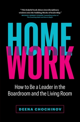 HomeWork: How to Be a Leader in the Boardroom and the Living Room By Deena Chochinov Cover Image
