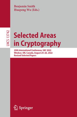 Selected Areas in Cryptography: 29th International Conference, Sac 2022, Windsor, On, Canada, August 24-26, 2022, Revised Selected Papers (Lecture Notes in Computer Science #1374)