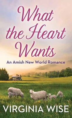 What the Heart Wants: An Amish New World Romance By Virginia Wise Cover Image