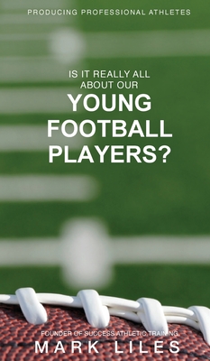 Is It 'Really' All About Our Young Football Players? By Mark Liles Cover Image