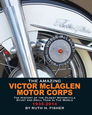 The Amazing Victor McLaglen Motor Corps: The History of the Oldest Motorcycle Stunt and Drill Team in the World Cover Image