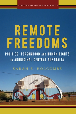 Remote Freedoms: Politics, Personhood and Human Rights in Aboriginal Central Australia (Stanford Studies in Human Rights) Cover Image