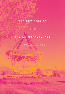 Book cover: The Revisionist & The Astropastorals by Douglas Cras