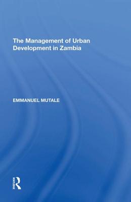 The Management of Urban Development in Zambia By Emmanuel Mutale Cover Image