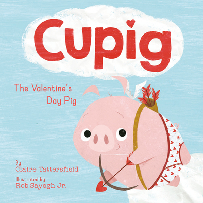 Cupig: The Valentine's Day Pig By Claire Tattersfield, Rob Sayegh, Jr. (Illustrator) Cover Image