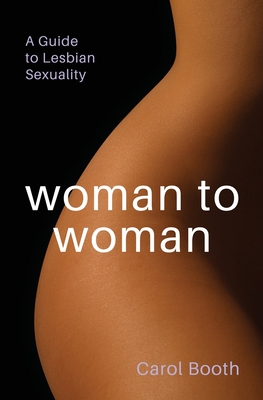 Woman to Woman: A Guide To Lesbian Sexuality By Carol Booth Cover Image