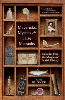 Mavericks, Mystics & False Messiahs: Episodes from the Margins of Jewish History By Pini Dunner Cover Image