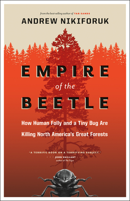 Empire of the Beetle: How Human Folly and a Tiny Bug Are Killing North America's Great Forests (David Suzuki Foundation Series) By Andrew Nikiforuk Cover Image