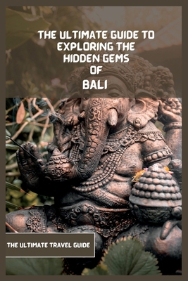 Bali Travel Guide 2024 (Travel Book): The Ultimate Guide To Exploring The Hidden Gems Of Bali Cover Image