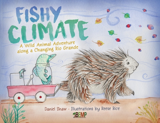 Fishy Climate: A Wild Animal Adventure along a Changing Rio Grande By Daniel Shaw Cover Image
