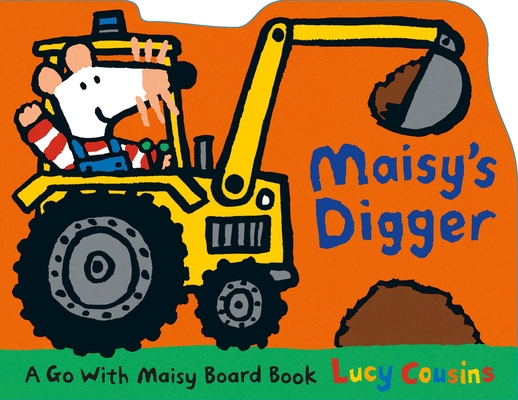 Maisy's Digger: A Go with Maisy Board Book Cover Image