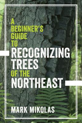A Beginner's Guide to Recognizing Trees of the Northeast By Mark Mikolas Cover Image
