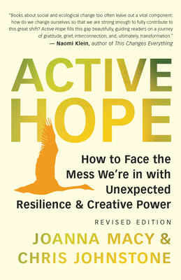 Active Hope (Revised): How to Face the Mess We're in with Unexpected Resilience and Creative Power By Joanna Macy, Chris Johnstone Cover Image