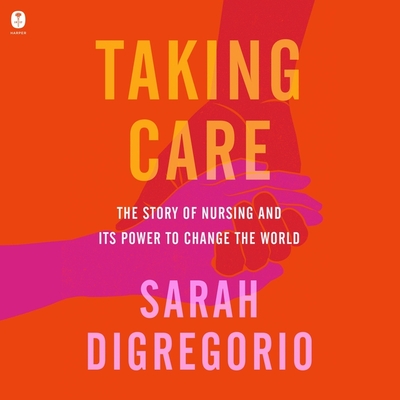 Taking Care: The Story of Nursing and Its Power to Change Our World Cover Image