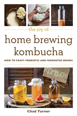 The Joy of Home Brewing Kombucha: How to Craft Probiotic and Fermented Drinks (Joy of Series)