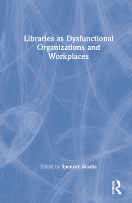 Libraries as Dysfunctional Organizations and Workplaces Cover Image