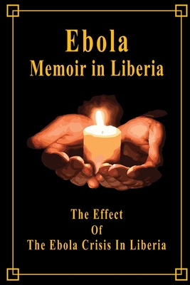Ebola Memoir in Liberia: The Effect Of The Ebola Crisis In Liberia: Memoir Book Cover Image