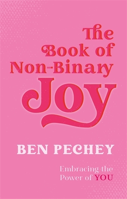The Book of Non-Binary Joy: Embracing the Power of You By Ben Pechey, Sam Prentice (Illustrator) Cover Image