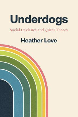 Underdogs: Social Deviance and Queer Theory By Heather Love Cover Image