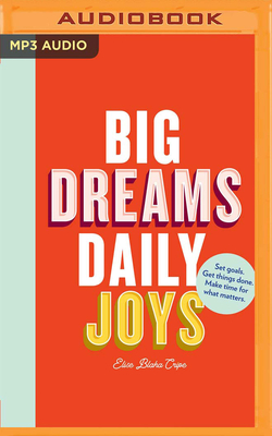 Big Dreams, Daily Joys: A Step-By-Step Guide to Crushing Your Goals By Elise Blaha Cripe, Elise Blaha Cripe (Read by) Cover Image