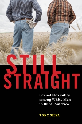 Still Straight: Sexual Flexibility Among White Men in Rural America By Tony Silva Cover Image